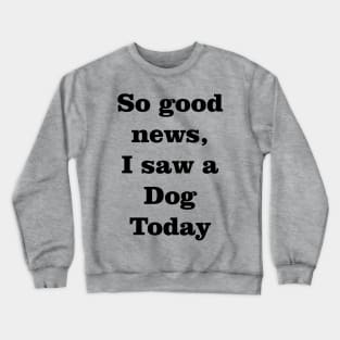 I saw a dog today Crewneck Sweatshirt